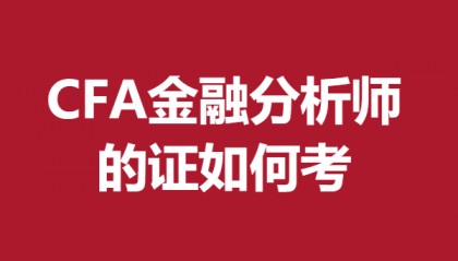 CFA金融分析师证书有啥作用 CFA金融分析师的证如何考